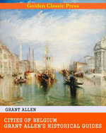 Cities of Belgium / Grant Allen's Historical Guides