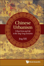 Chinese Urbanism: Urban Form And Life In The Tang-song Dynasties Chinese Urbanism: Urban Form And Life In The Tang-song Dynasties
