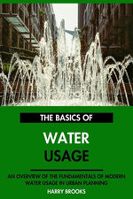The Basics of Modern Water Usage: An Overview of the Fundamentals of Water Usage in Urban Planning.