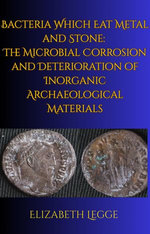Bacteria Which Eat Metal and Stone: The Microbial Corrosion and Deterioration of Inorganic Archaeological Materials