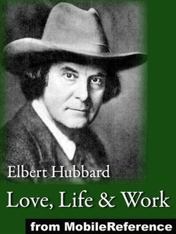 Love, Life & Work: Being A Book Of Opinions Reasonably Good-Natured Concerning How To Attain The Highest Happiness For One's Self With The Least Possible Harm To Others (Mobi Classics)