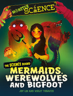 Monster Science: the Science Behind Mermaids, Werewolves and Bigfoot