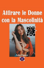 Attirare le donne con la Mascolinita
