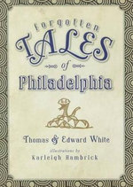 Forgotten Tales of Philadelphia Forgotten Tales of Philadelphia