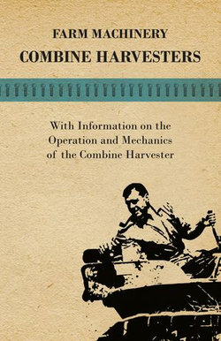 Farming Machinery - Combine Harvesters - With Information on the Operation and Mechanics of the Combine Harvester Farming Machinery - Combine Harvesters - With Information on the Operation and Mechanics of the Combine Harvester
