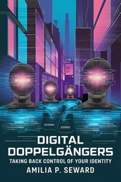 Digital Doppelgängers: Taking Back Control of Your Identity