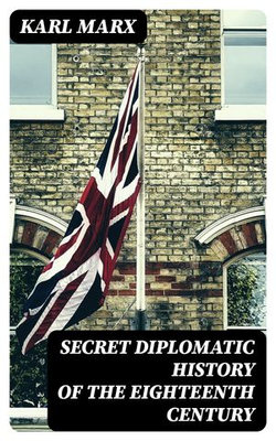 Secret Diplomatic History of The Eighteenth Century Secret Diplomatic History of The Eighteenth Century