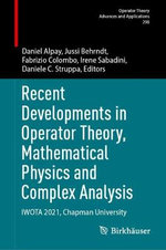 Recent Developments in Operator Theory, Mathematical Physics and Complex Analysis