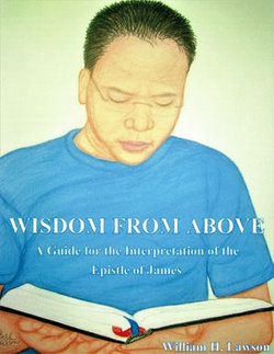Wisdom From Above: A Guide for the Interpretation of the Epistle of James