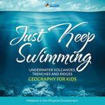 Just Keep Swimming - Underwater Volcanoes, Trenches and Ridges - Geography Literacy for Kids | 4th Grade Social Studies