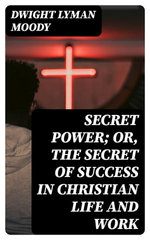 Secret Power; or, The Secret of Success in Christian Life and Work