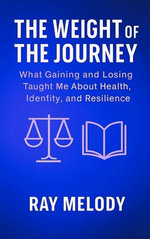 The Weight of the Journey: What Gaining and Losing Weight Taught Me About Health, Identity, and Resilience