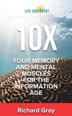 10X Your Memory and Mental Muscles For The Information Age