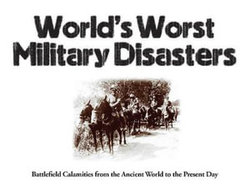World's Worst Military Disasters World's Worst Military Disasters