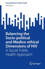 Balancing the Socio-political and Medico-ethical Dimensions of HIV Balancing the Socio-political and Medico-ethical Dimensions of HIV