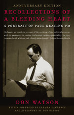 Recollections of A Bleeding Heart: A Portrait of Paul Keating PM