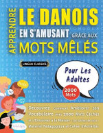 APPRENDRE LE DANOIS EN S'AMUSANT GRACE AUX MOTS MELES - POUR LES ADULTES - Decouvrez Comment Ameliorer Son Vocabulaire Avec 2000 Mots Caches Et S'entrainer A La Maison - 100 Grilles De Jeux - Materiel Pedagogique Et Cahier D'activites