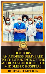 DOCTORS AN ADDRESS DELIVERED TO THE STUDENTS OF EX HOSPITAL BY RUDYARD KIPLING