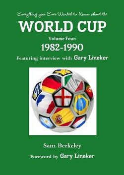 Everything You Ever Wanted to Know About the World Cup Volume Four: 1982-1990