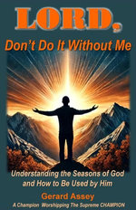 LORD, Don’t Do It Without Me Understanding the Seasons of God and How to Be Used by Him