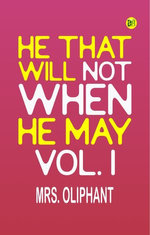 He That Will Not When He May Vol. I