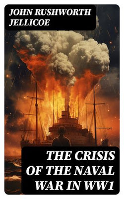 The Crisis of the Naval War in WW1 The Crisis of the Naval War in WW1