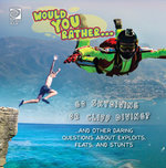 Would You Rather... Go Skydiving or Cliff Diving? ...and other daring questions about exploits, feats, and stunts