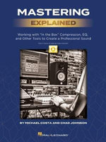 Mastering Explained: Working with &amp;quot;in the Box&amp;quot; Compression, EQ, and Other Tools to Create a Professional Sound - by Michael Costa & Chad Johnson and Including over 2 Hours of Video Tutor