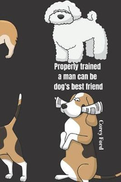 Properly trained a man can be dog's best friend - Corey Ford