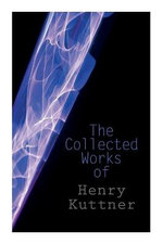 The Collected Works of Henry Kuttner