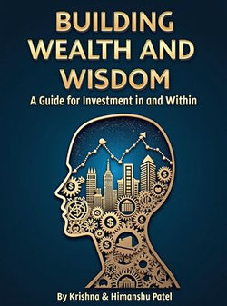 Building Wealth and Wisdom - A Guide for Investment in and Within Building Wealth and Wisdom - A Guide for Investment in and Within