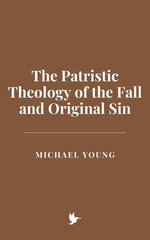 The Patristic Theology of the Fall and Original Sin