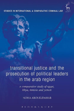 Transitional Justice and the Prosecution of Political Leaders in the Arab Region Transitional Justice and the Prosecution of Political Leaders in the Arab Region