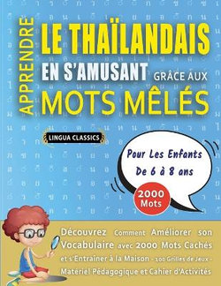 APPRENDRE LE THAILANDAIS EN S'AMUSANT GRACE AUX MOTS MELES - POUR LES ENFANTS DE 6 A 8 ANS - Decouvrez Comment Ameliorer Son Vocabulaire Avec 2000 Mots Caches Et S'entrainer A La Maison - 100 Grilles De Jeux - Materiel Pedagogique Et Cahier D'activites APPRENDRE LE THAILANDAIS EN S'AMUSANT GRACE AUX MOTS MELES - POUR LES ENFANTS DE 6 A 8 ANS - Decouvrez Comment Ameliorer Son Vocabulaire Avec 2000 Mots Caches Et S'entrainer A La Maison - 100 Grilles De Jeux - Materiel Pedagogique Et Cahier D'activites
