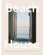 Beach House: Relaxed Spaces Inspired by the Coast