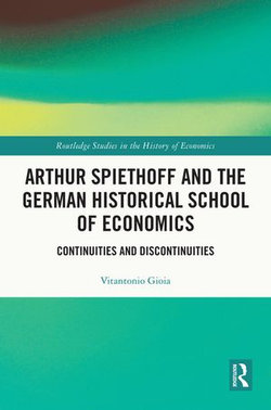 Arthur Spiethoff and the German Historical School of Economics Arthur Spiethoff and the German Historical School of Economics