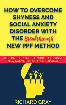 How to Overcome Shyness & Social Anxiety Disorder with the Breakthrough New PPF Method