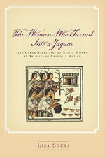 The Woman Who Turned into a Jaguar, and Other Narratives of Native Women in Archives of Colonial Mexico