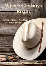 Where Cowboys Roam; A Collection of Western Short Stories Where Cowboys Roam; A Collection of Western Short Stories