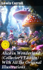 Alice in Wonderland (Collector's Edition) - With All the Original Illustrations