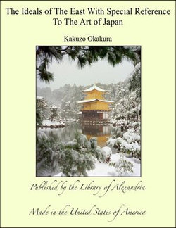 The Ideals of The East With Special Reference To The Art of Japan The Ideals of The East With Special Reference To The Art of Japan