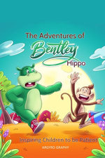 The Adventures of Bentley Hippo: Inspiring Children to be Patient