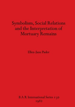 Symbolism Social Relations and the Interpretation of Mortuary Remains