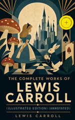 The Complete Works of Lewis Carroll (Illustrated Edition)