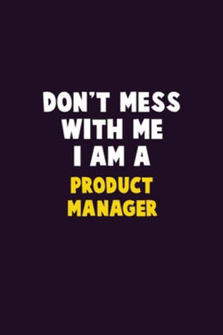 Don't Mess With Me, I Am A Product Manager