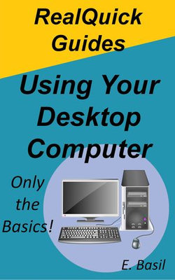 RealQuick Guides Using Your Desktop Computer RealQuick Guides Using Your Desktop Computer