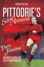 Pittodrie's Silent Assassin: Davy Johnston - Aberdeen FC, Nairn and Caley Sharpshooter