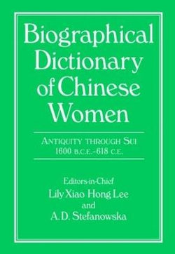 Biographical Dictionary of Chinese Women: Antiquity Through Sui, 1600 B.C.E. - 618 C.E