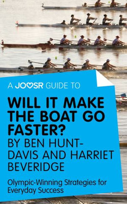 A Joosr Guide to... Will It Make the Boat Go Faster? by Ben Hunt-Davis and Harriet Beveridge: Olympic-Winning Strategies for Everyday Success