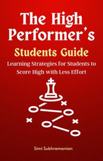 The High Performer's Students Guide: Learning Strategies for Students to Score High with Less Effort